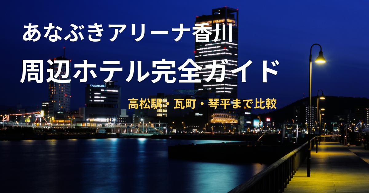 あなぶきアリーナ香川周辺ホテル完全ガイド サンポート高松の夜景