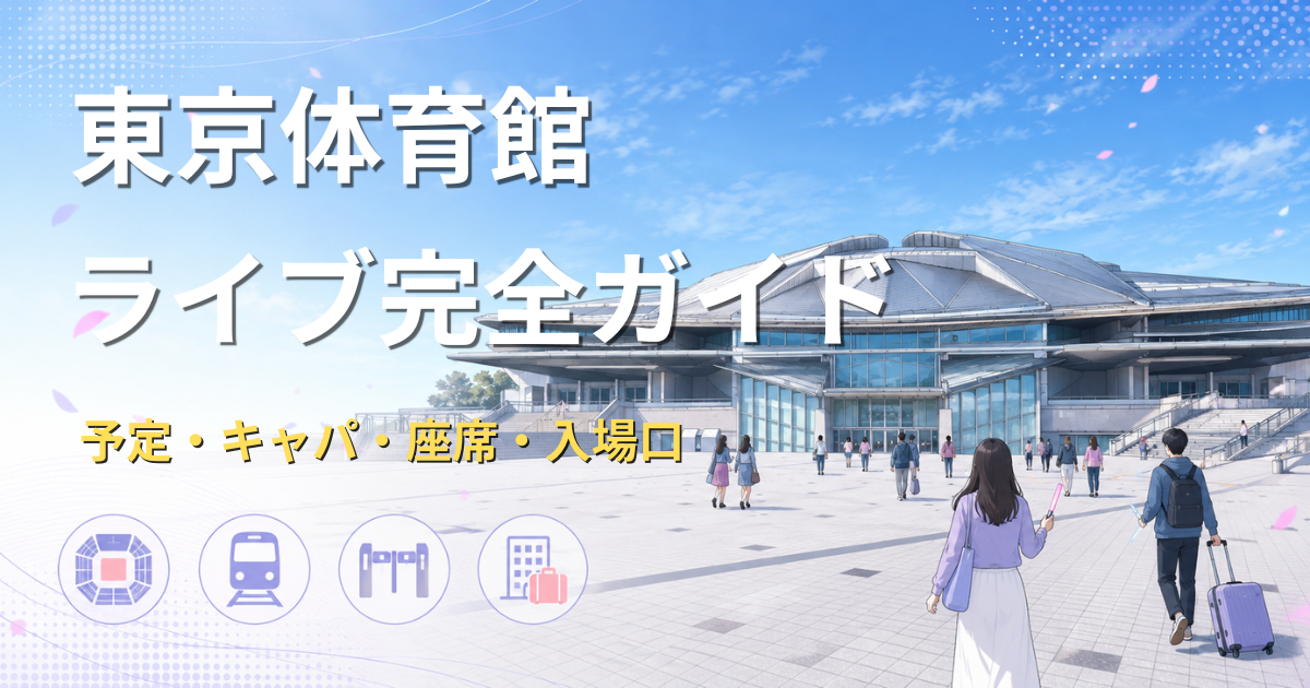 東京体育館の外観と会場へ向かうライブ参加者を描いたアイキャッチ画像。座席、電車、入場口、ホテルを示すアイコンが配置されている。